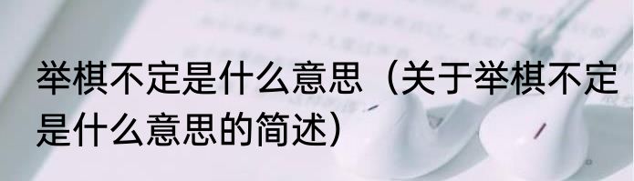 举棋不定是什么意思（关于举棋不定是什么意思的简述）