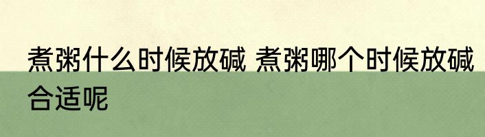 煮粥什么时候放碱 煮粥哪个时候放碱合适呢