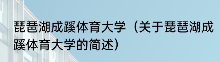 琵琶湖成蹊体育大学（关于琵琶湖成蹊体育大学的简述）
