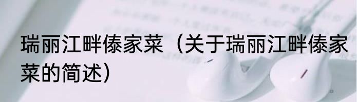 瑞丽江畔傣家菜（关于瑞丽江畔傣家菜的简述）