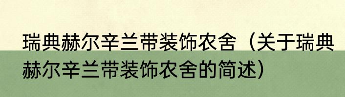 瑞典赫尔辛兰带装饰农舍（关于瑞典赫尔辛兰带装饰农舍的简述）