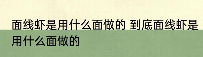 面线虾是用什么面做的 到底面线虾是用什么面做的