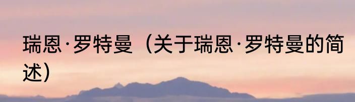 瑞恩·罗特曼（关于瑞恩·罗特曼的简述）