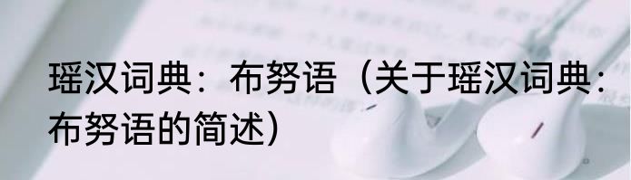 瑶汉词典：布努语（关于瑶汉词典：布努语的简述）