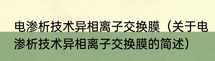 电渗析技术异相离子交换膜（关于电渗析技术异相离子交换膜的简述）