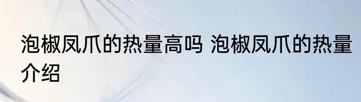泡椒凤爪的热量高吗 泡椒凤爪的热量介绍