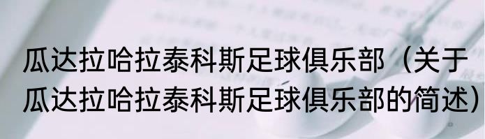 瓜达拉哈拉泰科斯足球俱乐部（关于瓜达拉哈拉泰科斯足球俱乐部的简述）