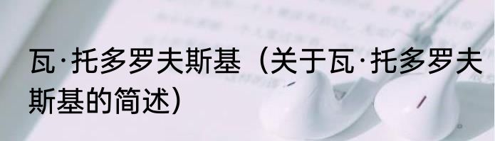 瓦·托多罗夫斯基（关于瓦·托多罗夫斯基的简述）