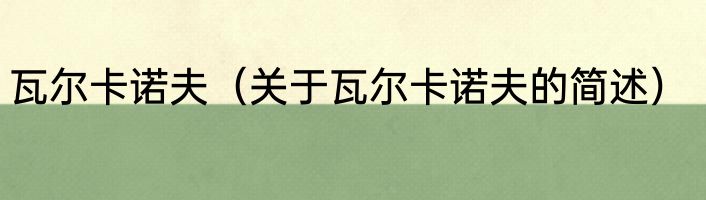 瓦尔卡诺夫（关于瓦尔卡诺夫的简述）