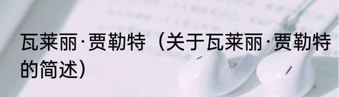 瓦莱丽·贾勒特（关于瓦莱丽·贾勒特的简述）