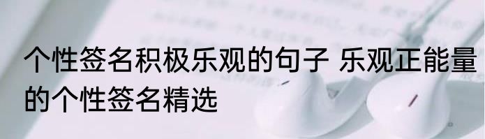 个性签名积极乐观的句子 乐观正能量的个性签名精选