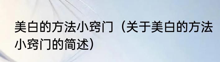 美白的方法小窍门（关于美白的方法小窍门的简述）