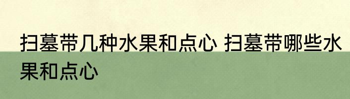 扫墓带几种水果和点心 扫墓带哪些水果和点心