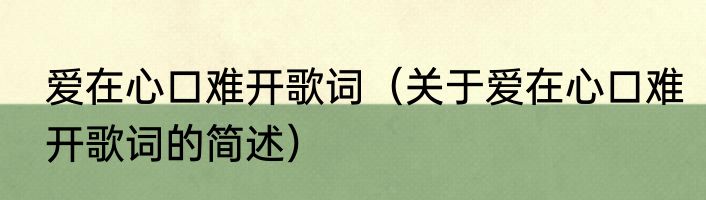 爱在心口难开歌词（关于爱在心口难开歌词的简述）