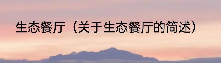 生态餐厅（关于生态餐厅的简述）