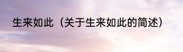 生来如此（关于生来如此的简述）