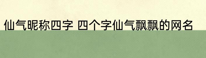 仙气昵称四字 四个字仙气飘飘的网名