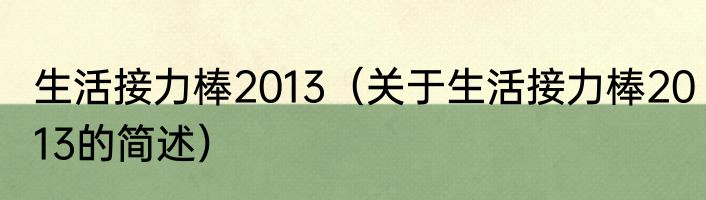 生活接力棒2013（关于生活接力棒2013的简述）