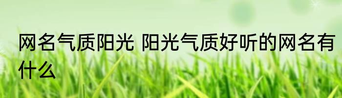 网名气质阳光 阳光气质好听的网名有什么