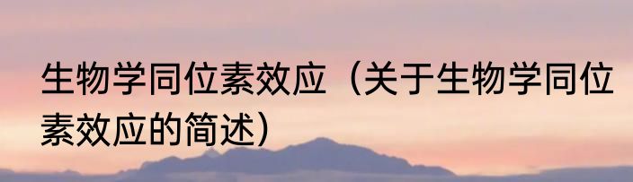 生物学同位素效应（关于生物学同位素效应的简述）