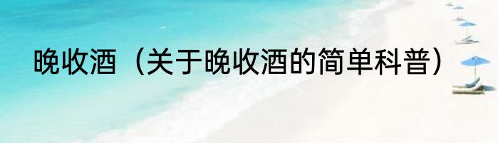 晚收酒（关于晚收酒的简单科普）