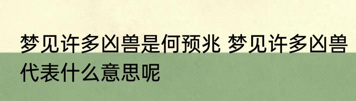梦见许多凶兽是何预兆 梦见许多凶兽代表什么意思呢