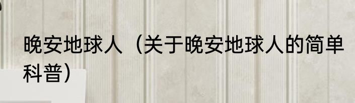 晚安地球人（关于晚安地球人的简单科普）