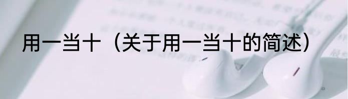 用一当十（关于用一当十的简述）