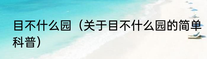目不什么园（关于目不什么园的简单科普）