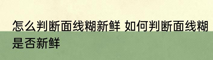 怎么判断面线糊新鲜 如何判断面线糊是否新鲜