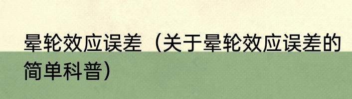 晕轮效应误差（关于晕轮效应误差的简单科普）