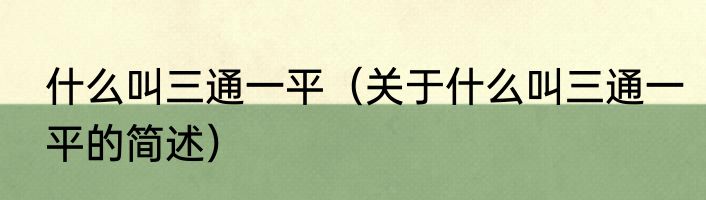 什么叫三通一平（关于什么叫三通一平的简述）