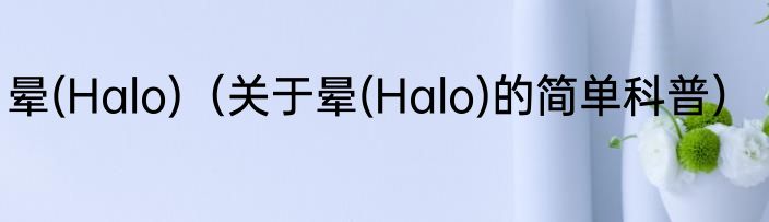 晕(Halo)（关于晕(Halo)的简单科普）