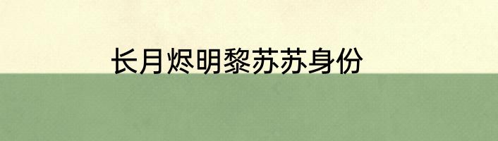 长月烬明黎苏苏身份