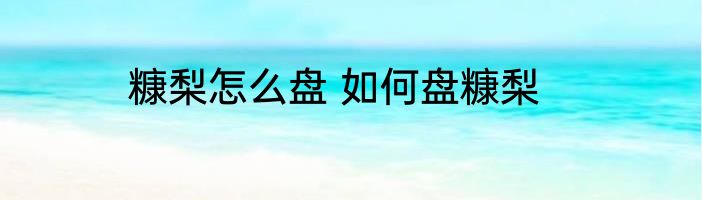 糠梨怎么盘 如何盘糠梨