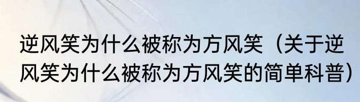 逆风笑为什么被称为方风笑（关于逆风笑为什么被称为方风笑的简单科普）