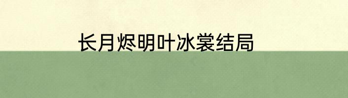 长月烬明叶冰裳结局