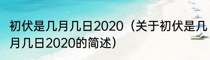 初伏是几月几日2020（关于初伏是几月几日2020的简述）
