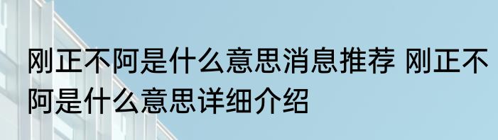 刚正不阿是什么意思消息推荐 刚正不阿是什么意思详细介绍