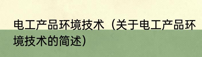 电工产品环境技术（关于电工产品环境技术的简述）