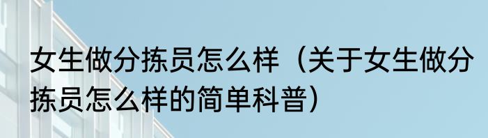 女生做分拣员怎么样（关于女生做分拣员怎么样的简单科普）