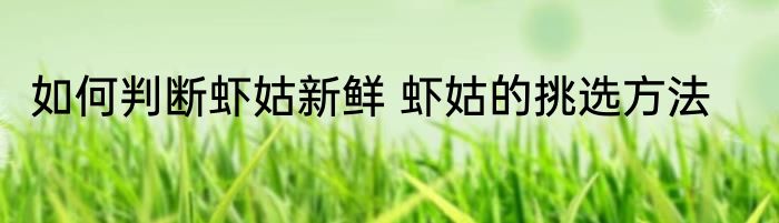 如何判断虾姑新鲜 虾姑的挑选方法