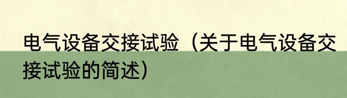 电气设备交接试验（关于电气设备交接试验的简述）