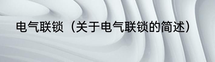 电气联锁（关于电气联锁的简述）