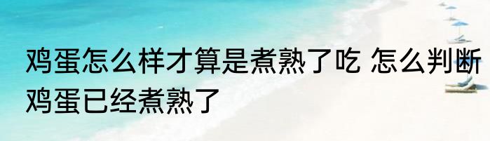 鸡蛋怎么样才算是煮熟了吃 怎么判断鸡蛋已经煮熟了