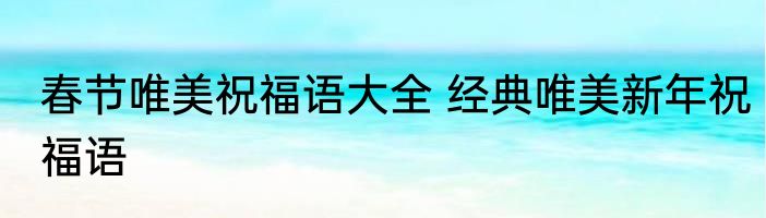 春节唯美祝福语大全 经典唯美新年祝福语