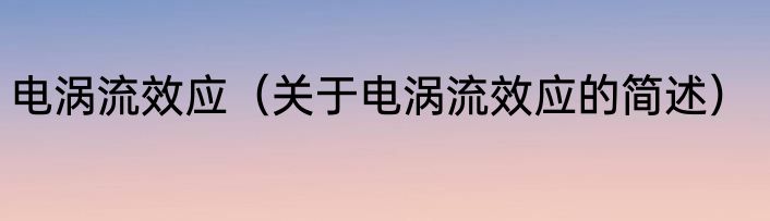 电涡流效应（关于电涡流效应的简述）