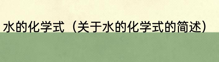 水的化学式（关于水的化学式的简述）
