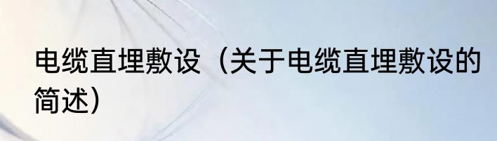 电缆直埋敷设（关于电缆直埋敷设的简述）