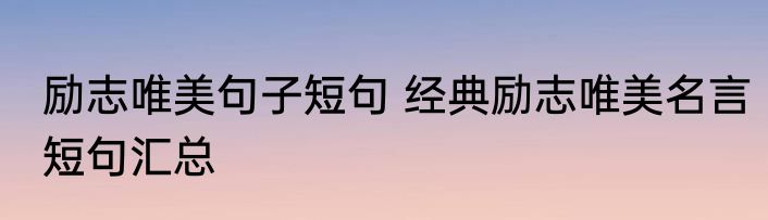 励志唯美句子短句 经典励志唯美名言短句汇总